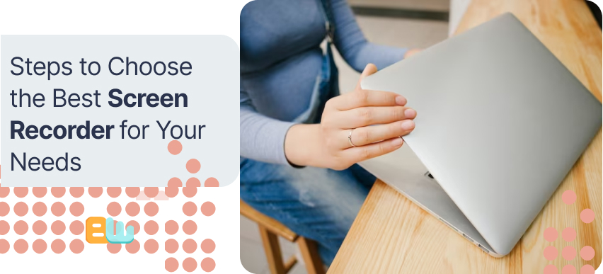 Steps to Choose the Best Screen Recorder for Your Needs