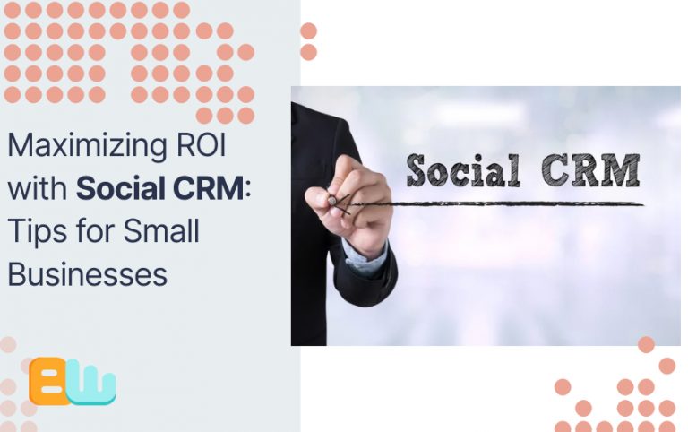 Maximizing ROI with Social CRM: Tips for Small Businesses