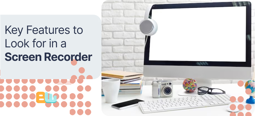 Key Features to Look for in a Screen Recorder
