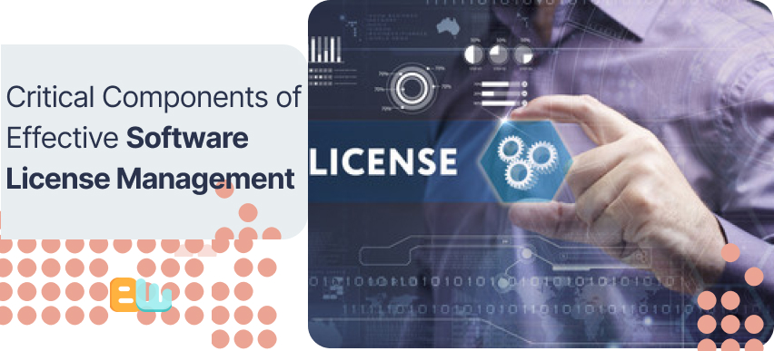 Critical Components of Effective Software License Management