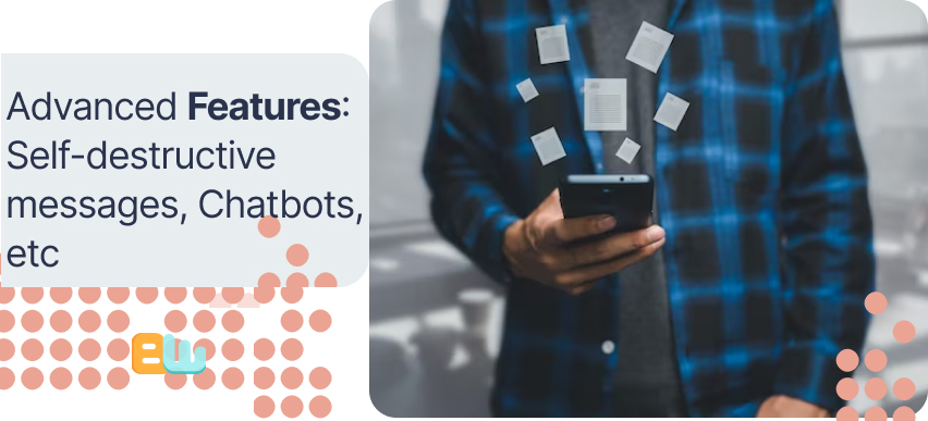 Advanced Features: Self-destructive messages, Chatbots, etc