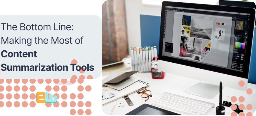 The Bottom Line: Making the Most of Content Summarization Tools