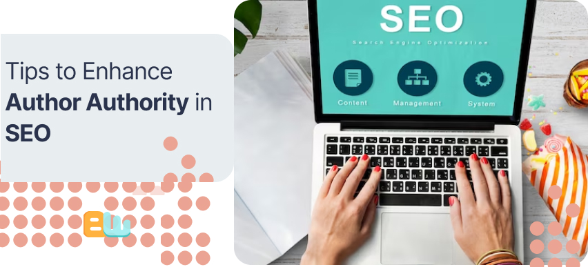 Tips to Enhance Author Authority in SEO