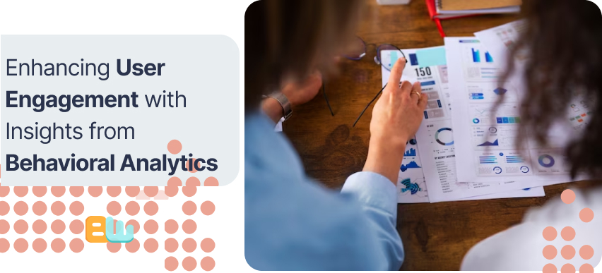 Enhancing User Engagement with Insights from Behavioral Analytics