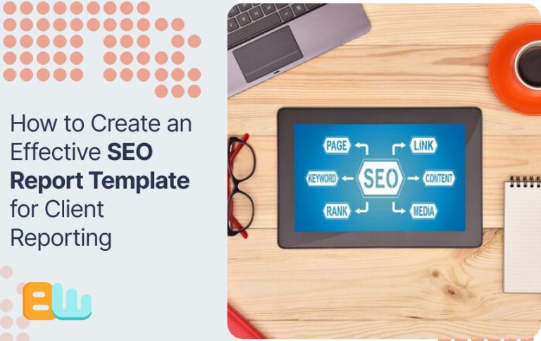 How to Create an Effective SEO Report Template for Client Reporting