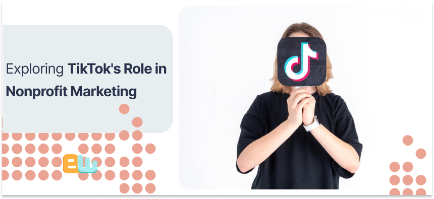 Exploring TikTok's Role in Nonprofit Marketing