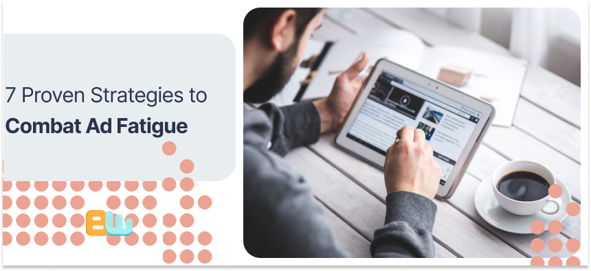 Proven Strategies to Combat Ad Fatigue