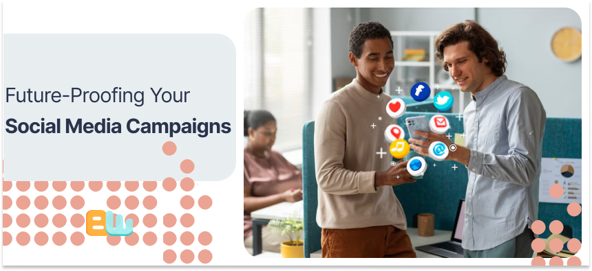 Future-Proofing Your Social Media Campaigns