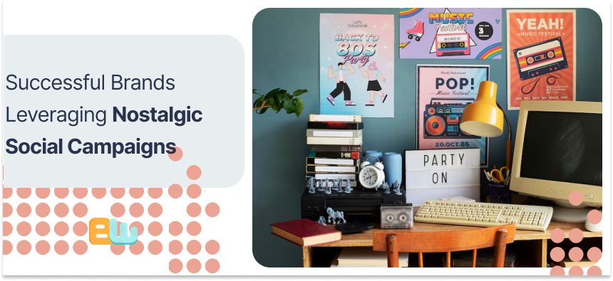 Brands using Nostalgic Social Campaigns