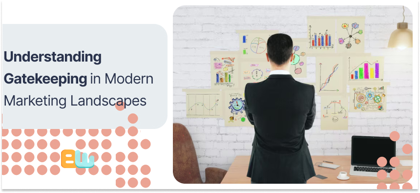 Understanding Gatekeeping in Modern Marketing Landscapes