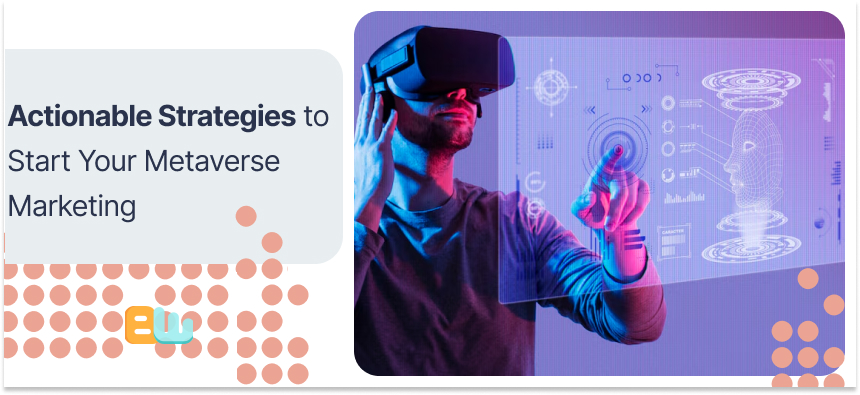 Actionable Strategies to Start Your Metaverse Marketing