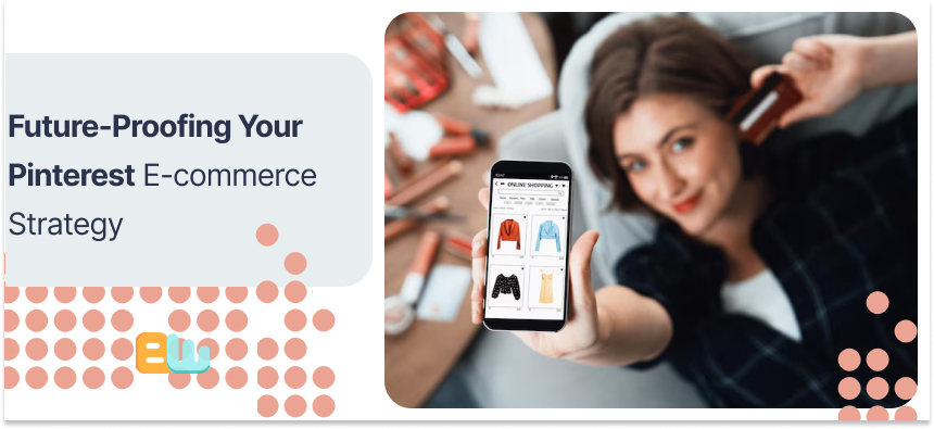 Future-Proofing Your Pinterest E-commerce Strategy