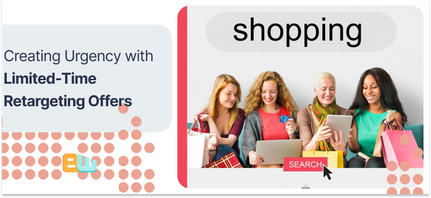 Creating Urgency with Limited-Time Retargeting Offers