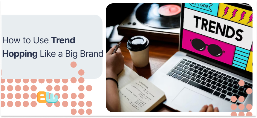 How to Use Trend Hopping Like a Big Brand